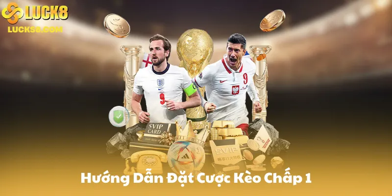 Hướng Dẫn Đặt Cược Kèo Chấp 1 Trên Luck8