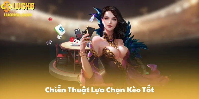 Chiến Thuật Lựa Chọn Kèo Tốt